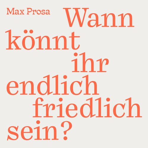 Max Prosa - Wann könnt ihr endlich friedlich sein? (2022)