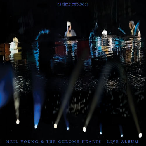 Neil Young & The Chrome Hearts - As Time Explodes (2026)